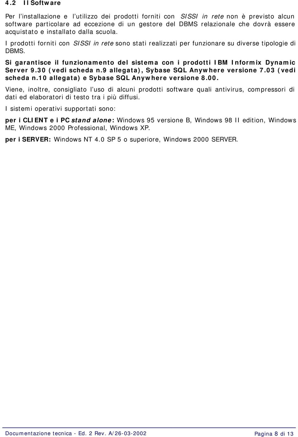 Si garantisce il funzionamento del sistema con i prodotti IBM Informix Dynamic Server 9.30 (vedi scheda n.9 allegata), Sybase SQL Anywhere versione 7.03 (vedi scheda n.