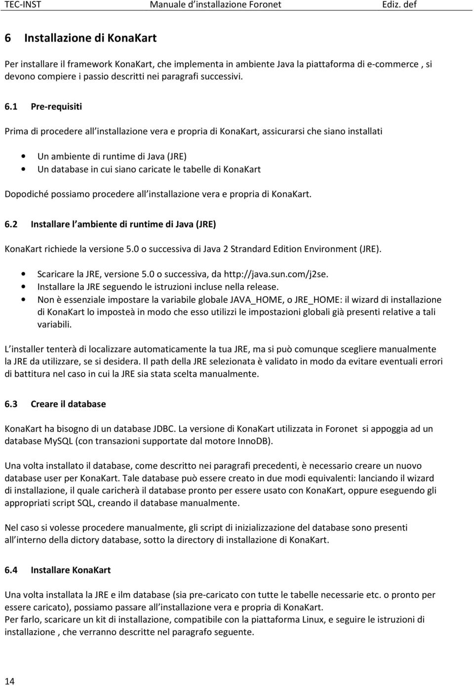 KonaKart Dopodiché possiamo procedere all installazione vera e propria di KonaKart. 6.2 Installare l ambiente di runtime di Java (JRE) KonaKart richiede la versione 5.
