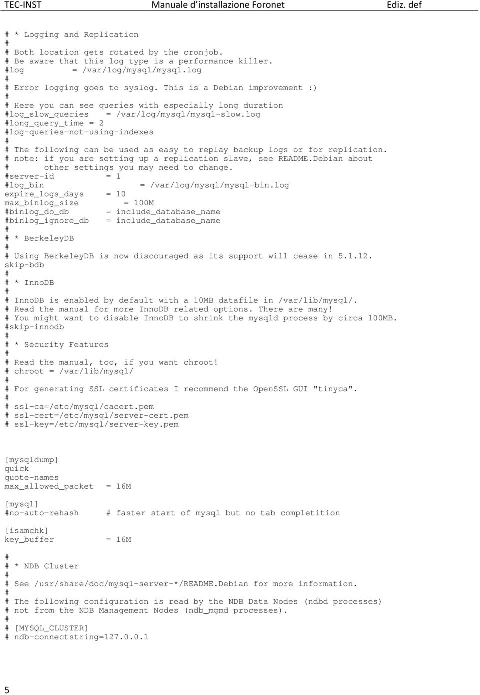 log long_query_time = 2 log-queries-not-using-indexes The following can be used as easy to replay backup logs or for replication. note: if you are setting up a replication slave, see README.