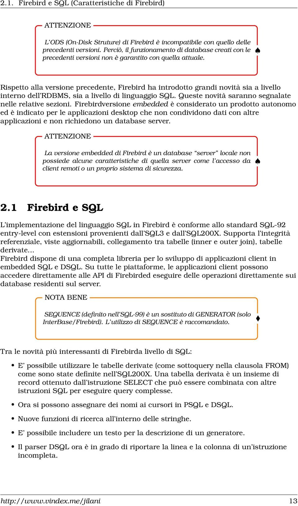 Rispetto alla versione precedente, Firebird ha introdotto grandi novità sia a livello interno dell RDBMS, sia a livello di linguaggio SQL. Queste novità saranno segnalate nelle relative sezioni.