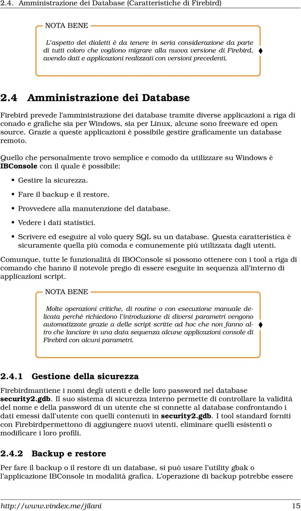 4 Amministrazione dei Database Firebird prevede l amministrazione dei database tramite diverse applicazioni a riga di conado e grafiche sia per Windows, sia per Linux, alcune sono freeware ed open