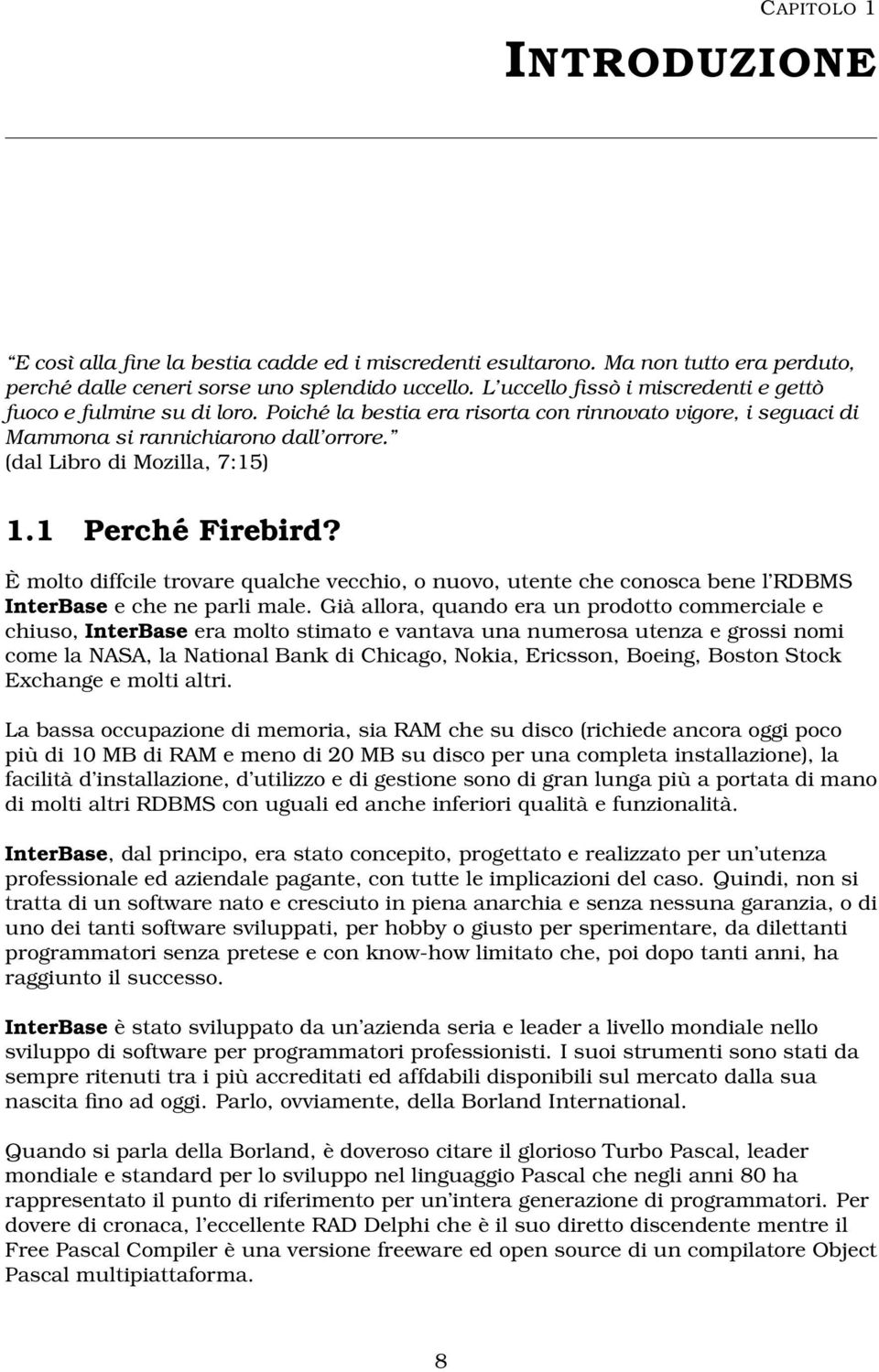 1 Perché Firebird? È molto diffcile trovare qualche vecchio, o nuovo, utente che conosca bene l RDBMS InterBase e che ne parli male.