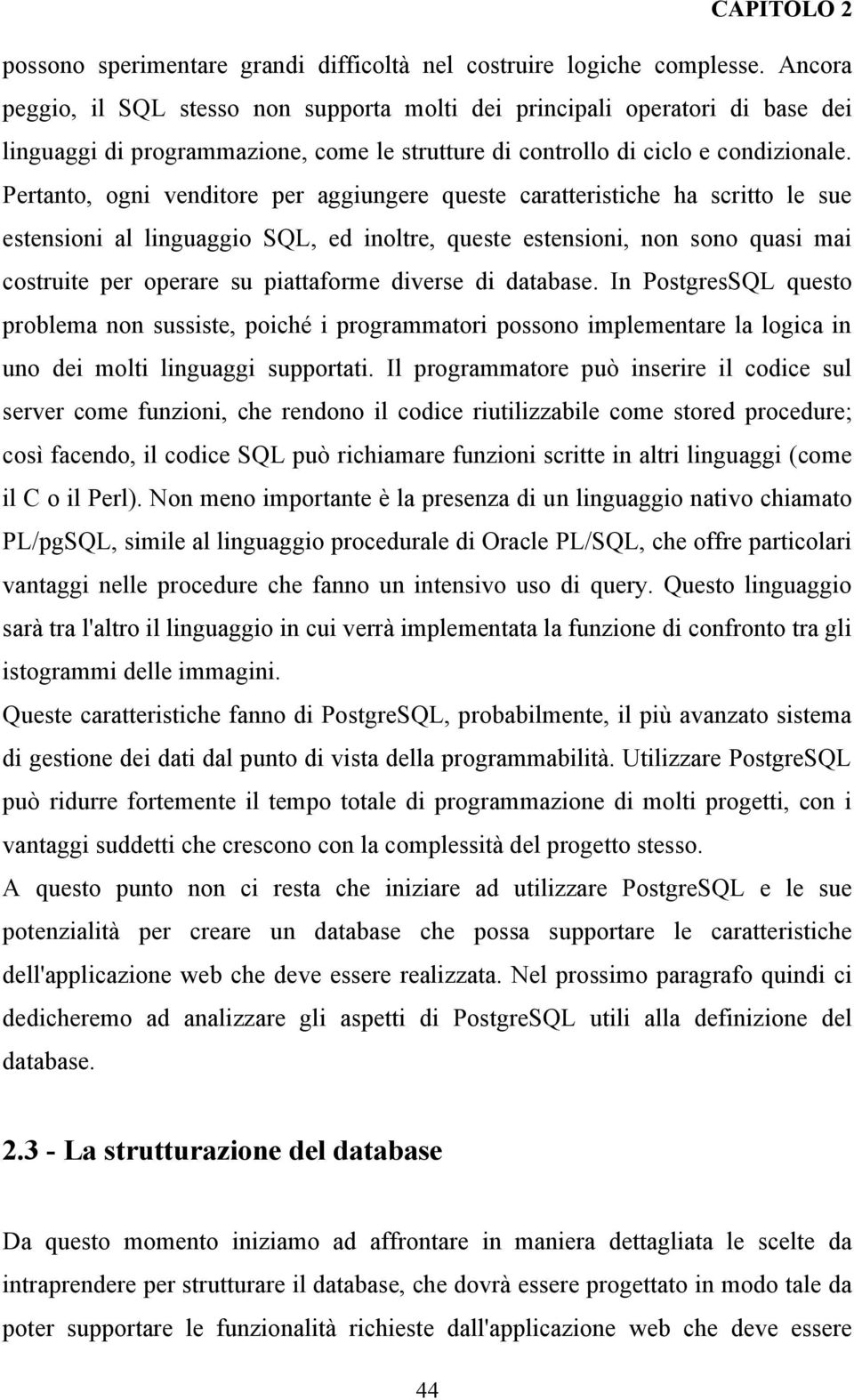 Pertanto, ogni venditore per aggiungere queste caratteristiche ha scritto le sue estensioni al linguaggio SQL, ed inoltre, queste estensioni, non sono quasi mai costruite per operare su piattaforme