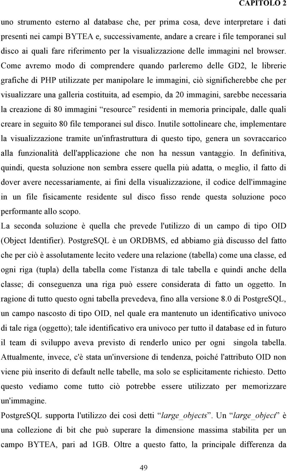 Come avremo modo di comprendere quando parleremo delle GD2, le librerie grafiche di PHP utilizzate per manipolare le immagini, ciò significherebbe che per visualizzare una galleria costituita, ad