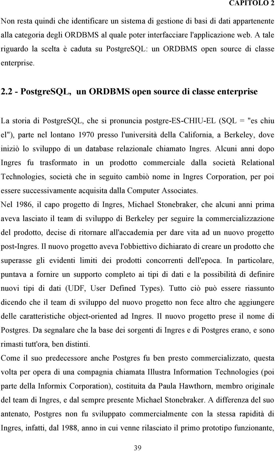 2 - PostgreSQL, un ORDBMS open source di classe enterprise La storia di PostgreSQL, che si pronuncia postgre-es-chiu-el (SQL = "es chiu el"), parte nel lontano 1970 presso l'università della