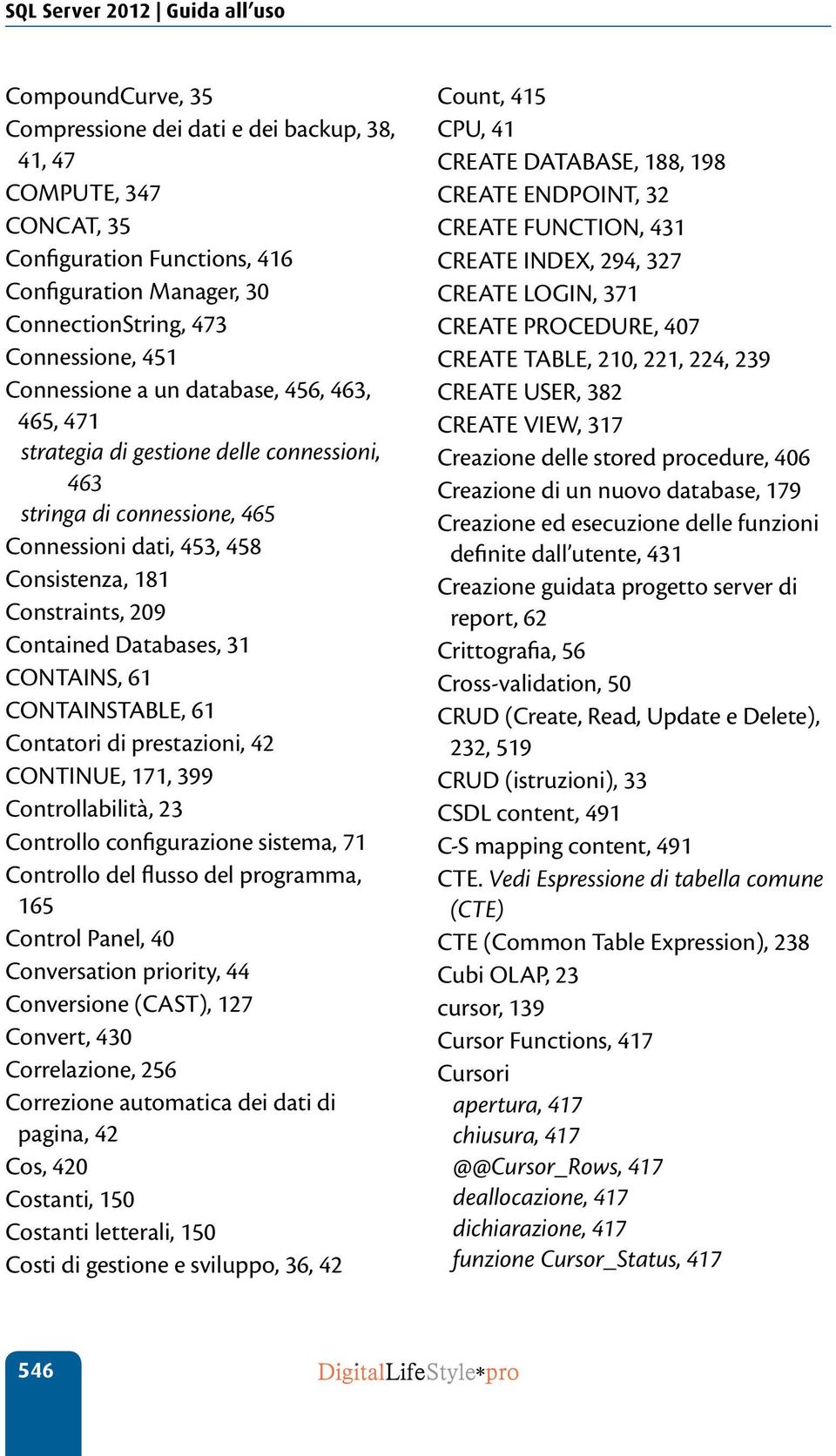 Contained Databases, 31 CONTAINS, 61 CONTAINSTABLE, 61 Contatori di prestazioni, 42 CONTINUE, 171, 399 Controllabilità, 23 Controllo configurazione sistema, 71 Controllo del flusso del programma, 165