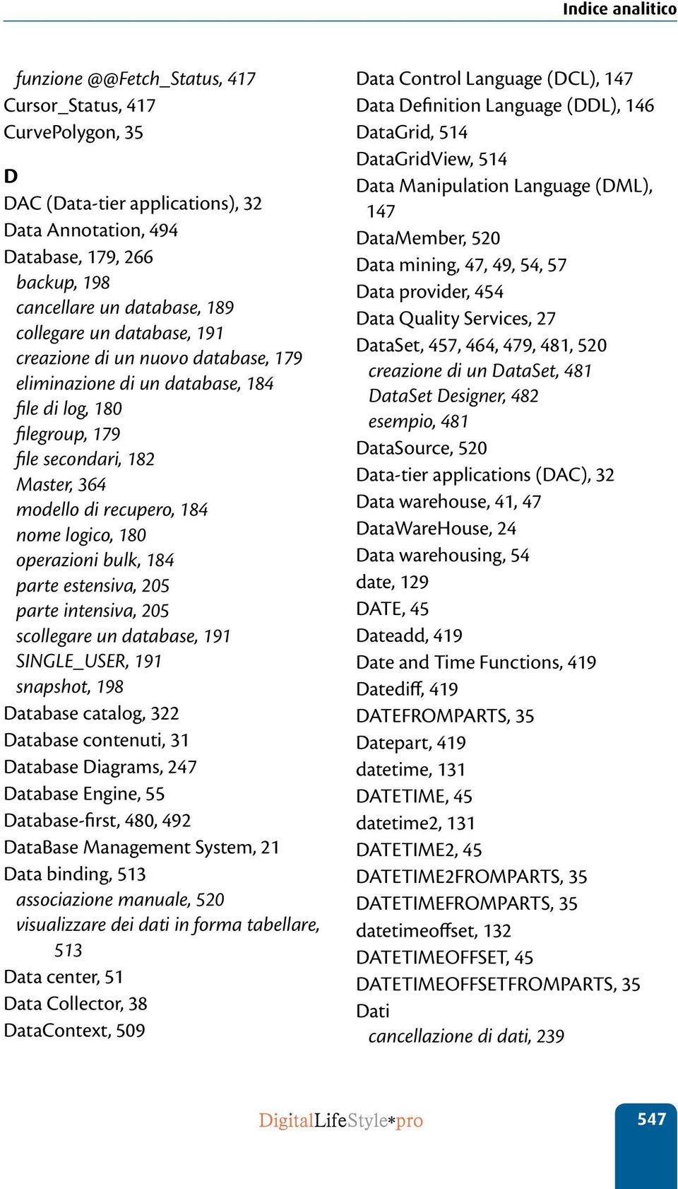bulk, 184 parte estensiva, 205 parte intensiva, 205 scollegare un database, 191 SINGLE_USER, 191 snapshot, 198 Database catalog, 322 Database contenuti, 31 Database Diagrams, 247 Database Engine, 55