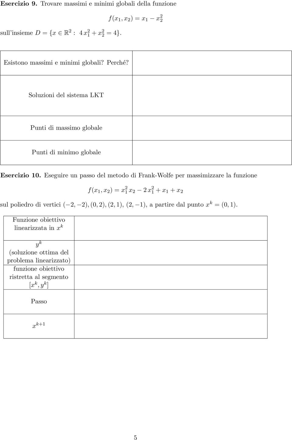 Eseguire un passo del metodo di Frank-Wolfe per massimizzare la funzione fx 1, x = x 1 x x 1 + x 1 + x