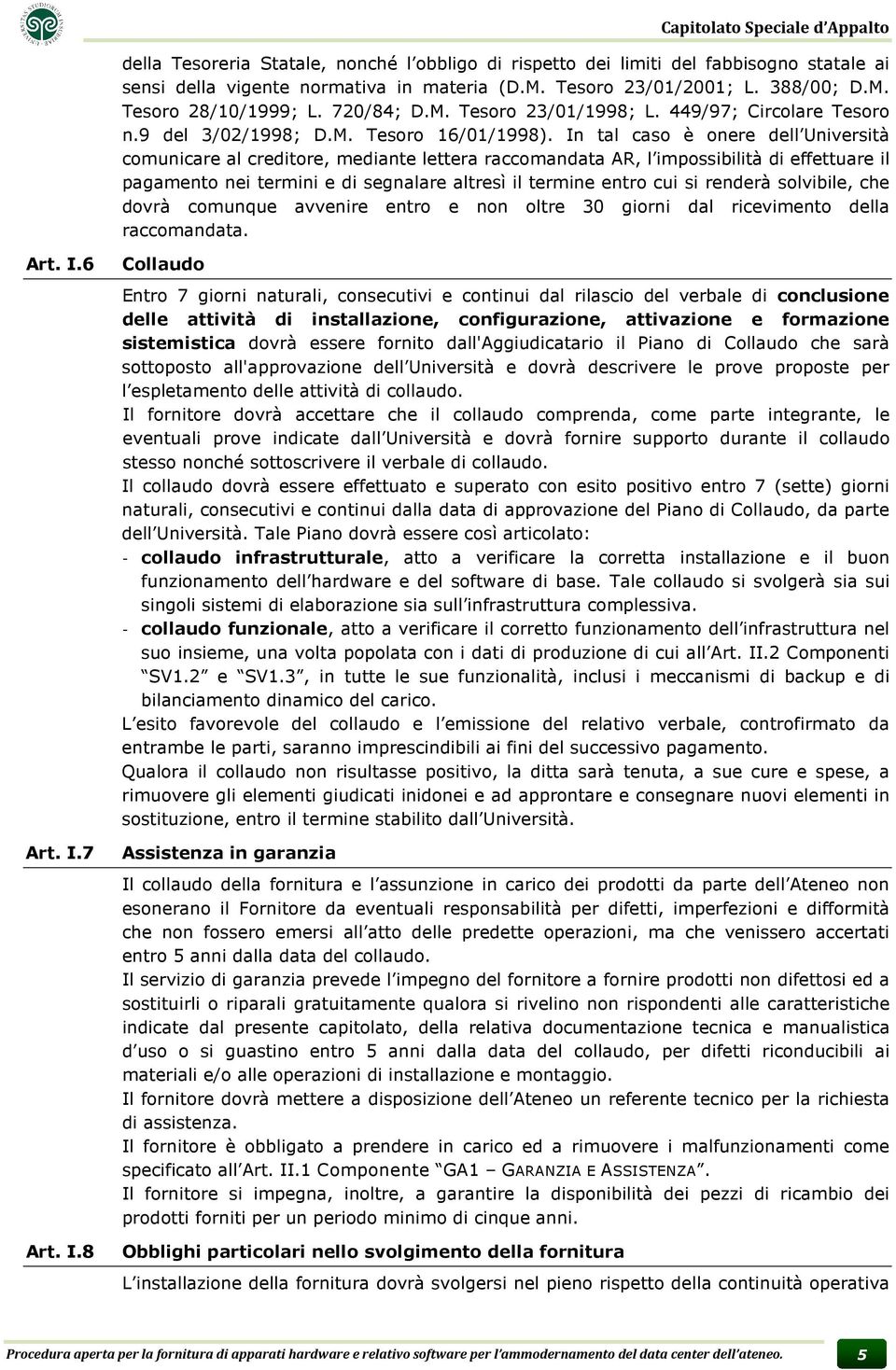 In tal caso è onere dell Università comunicare al creditore, mediante lettera raccomandata AR, l impossibilità di effettuare il pagamento nei termini e di segnalare altresì il termine entro cui si