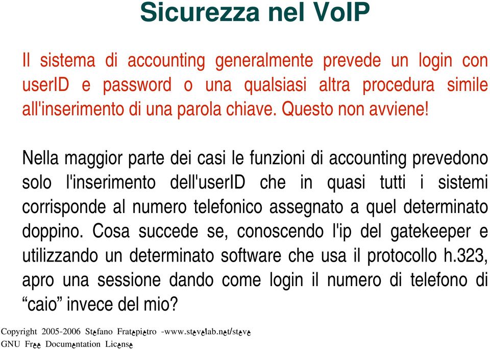 Nella maggior parte dei casi le funzioni di accounting prevedono solo l'inserimento dell'userid che in quasi tutti i sistemi corrisponde al