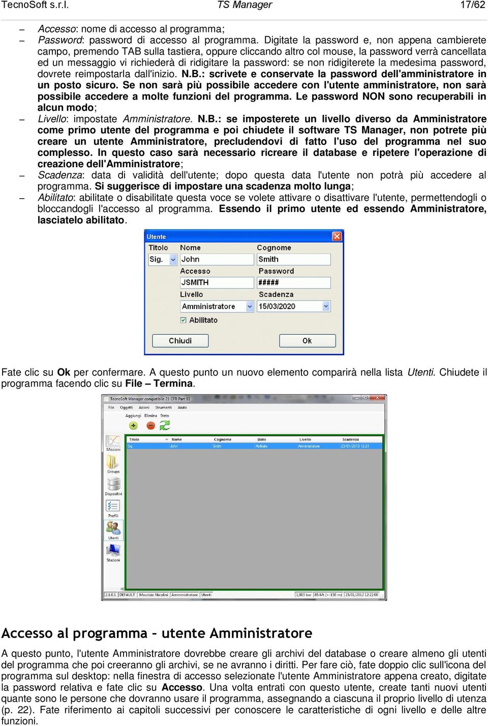 password: se non ridigiterete la medesima password, dovrete reimpostarla dall'inizio. N.B.: scrivete e conservate la password dell'amministratore in un posto sicuro.