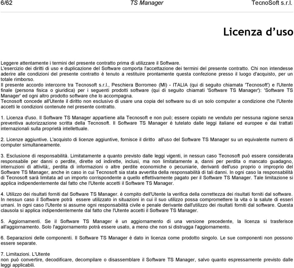 Chi non intendesse aderire alle condizioni del presente contratto è tenuto a restituire prontamente questa confezione presso il luogo d'acquisto, per un totale rimborso.