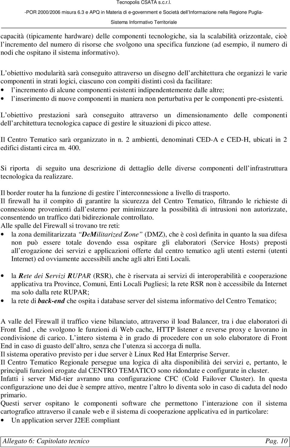 L obiettivo modularità sarà conseguito attraverso un disegno dell architettura che organizzi le varie componenti in strati logici, ciascuno con compiti distinti così da facilitare: l incremento di