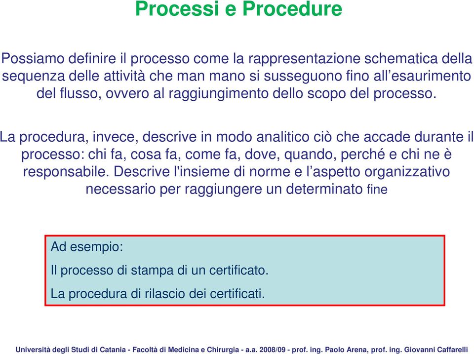 La procedura, invece, descrive in modo analitico ciò che accade durante il processo: chi fa, cosa fa, come fa, dove, quando, perché e chi ne è