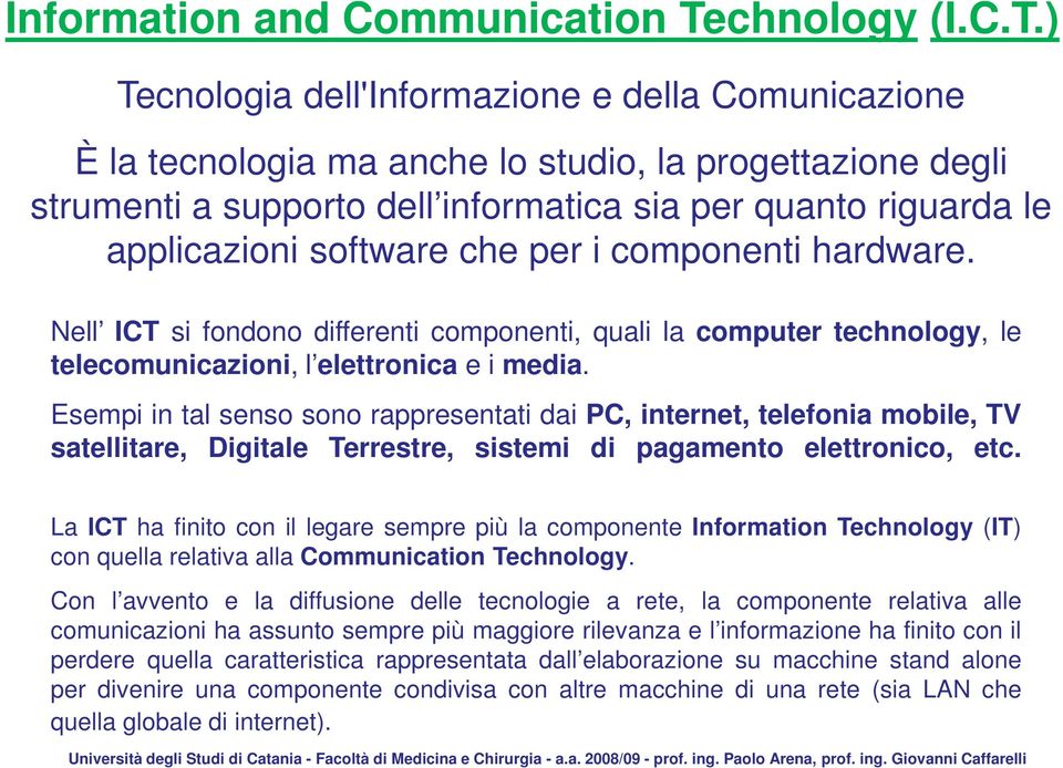 ) Tecnologia dell'informazione e della Comunicazione È la tecnologia ma anche lo studio, la progettazione degli strumenti a supporto dell informatica sia per quanto riguarda le applicazioni software