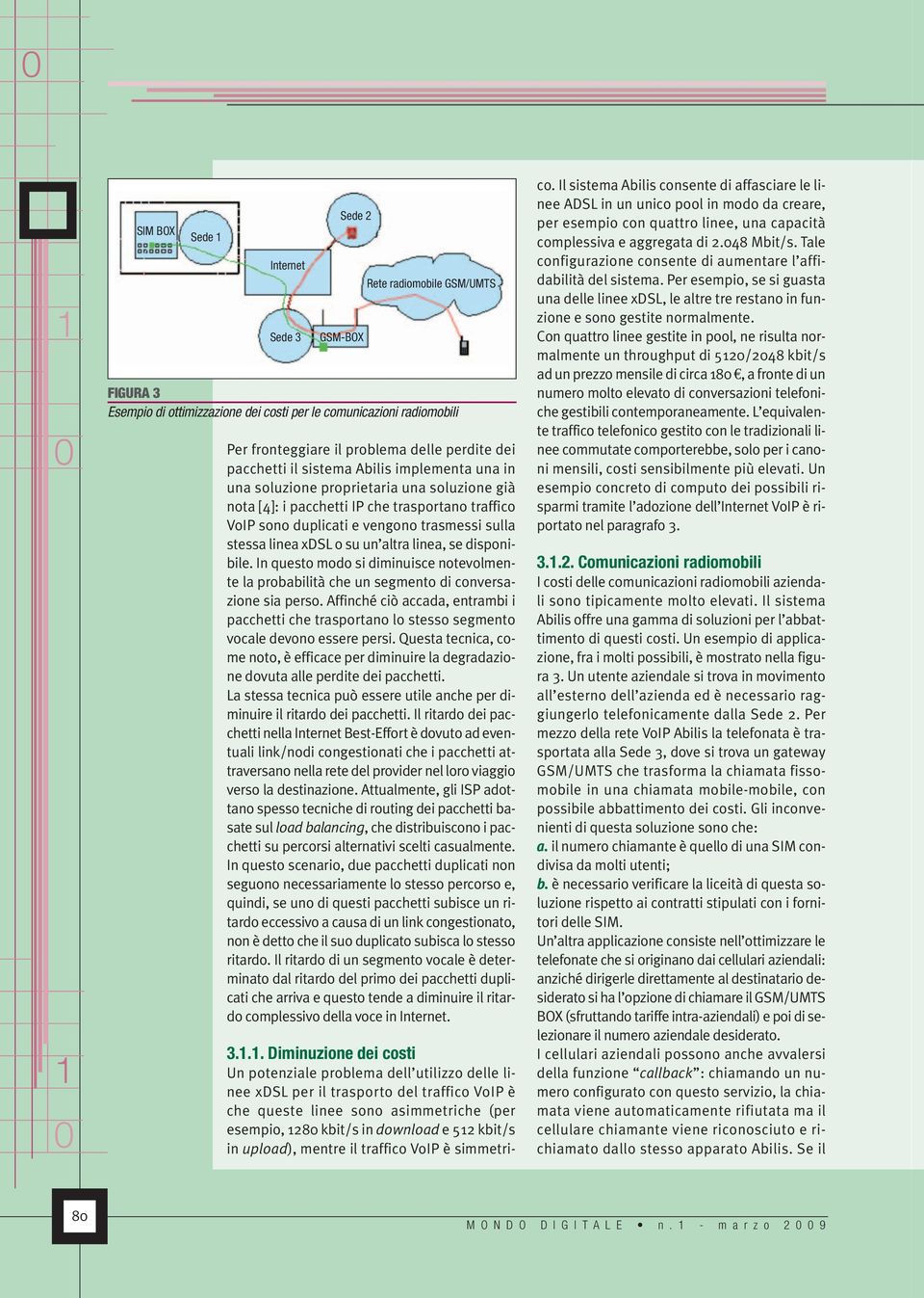 o su un altra linea, se disponibile. In questo modo si diminuisce notevolmente la probabilità che un segmento di conversazione sia perso.