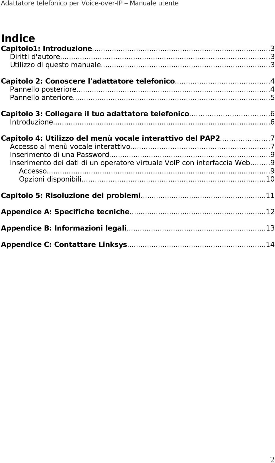 ..7 Accesso al menù vocale interattivo...7 Inserimento di una Password...9 Inserimento dei dati di un operatore virtuale VoIP con interfaccia Web...9 Accesso.