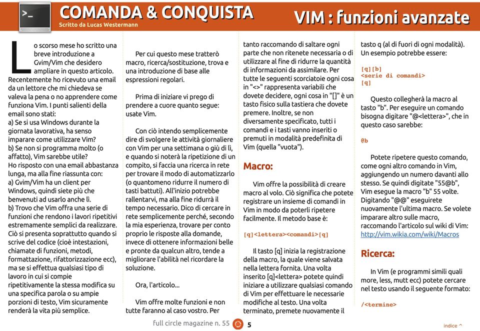 I punti salienti della email sono stati: a) Se si usa Windows durante la giornata lavorativa, ha senso imparare come utilizzare Vim? b) Se non si programma molto (o affatto), Vim sarebbe utile?