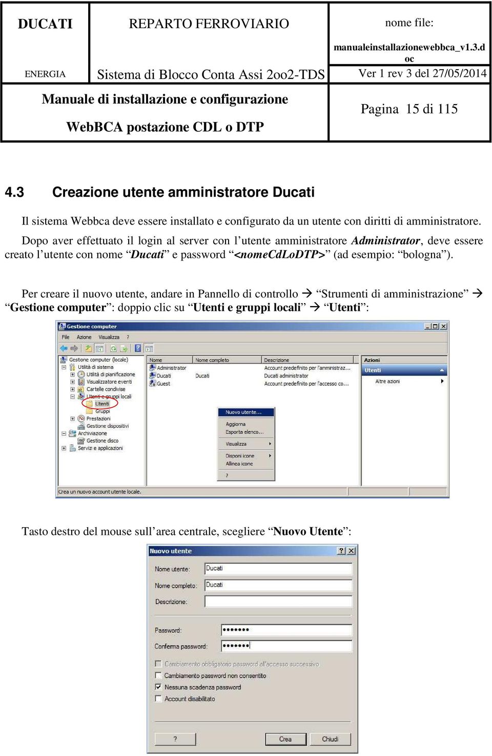 Dopo aver effettuato il login al server con l utente amministratore Administrator, deve essere creato l utente con nome Ducati e password
