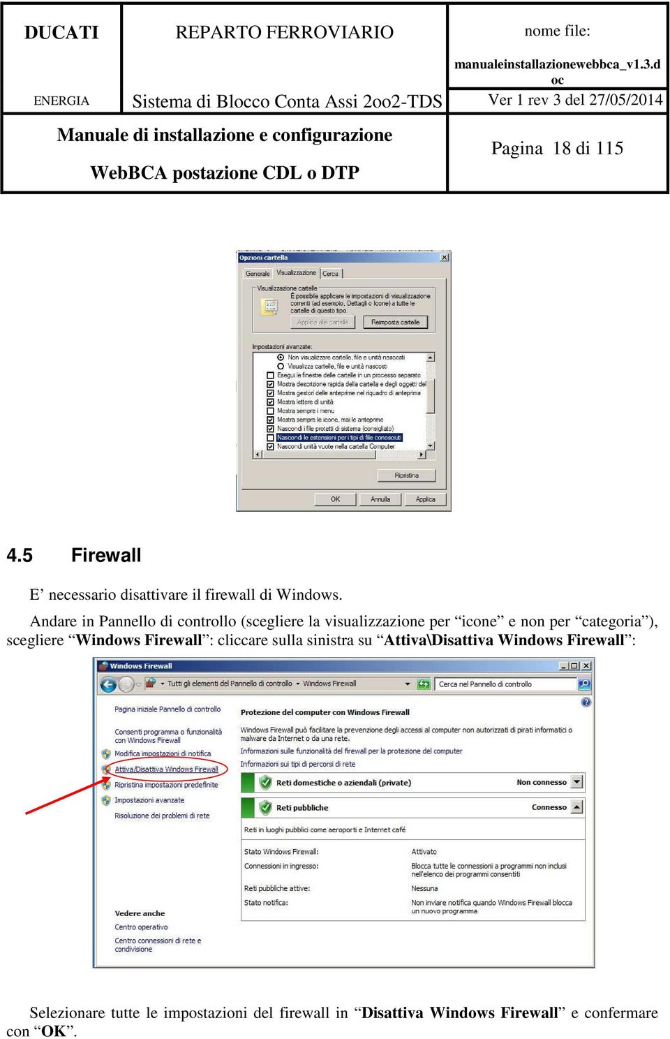 categoria ), scegliere Windows Firewall : cliccare sulla sinistra su Attiva\Disattiva