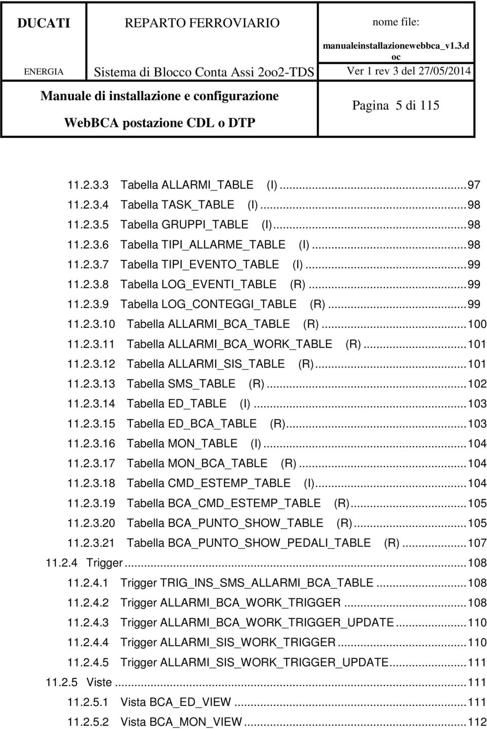 ..101 11.2.3.13 Tabella SMS_TABLE (R)...102 11.2.3.14 Tabella ED_TABLE (I)...103 11.2.3.15 Tabella ED_BCA_TABLE (R)...103 11.2.3.16 Tabella MON_TABLE (I)...104 11.2.3.17 Tabella MON_BCA_TABLE (R).