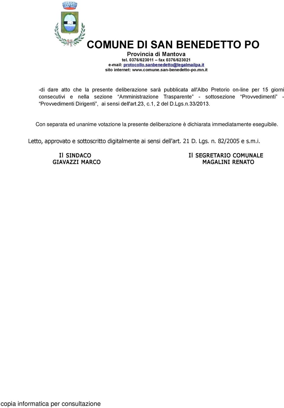 Con separata ed unanime votazione la presente deliberazione è dichiarata immediatamente eseguibile.