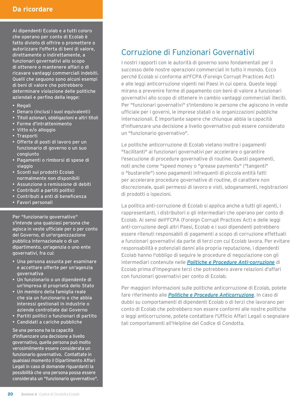 Quelli che seguono sono alcuni esempi di beni di valore che potrebbero determinare violazione delle politiche aziendali e perfino della legge: Regali Denaro (inclusi i suoi equivalenti) Titoli