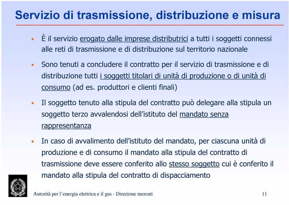 produttori e clienti finali) Il soggetto tenuto alla stipula del contratto può delegare alla stipula un soggetto terzo avvalendosi dell istituto del mandato senza rappresentanza In caso di