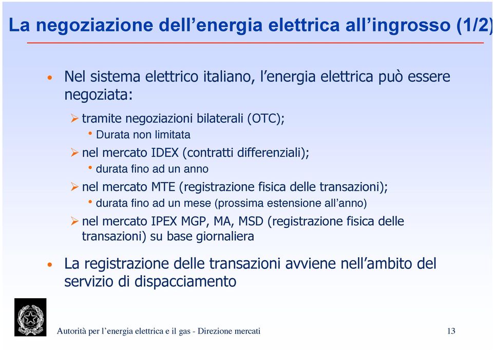 transazioni); durata fino ad un mese (prossima estensione all anno) nel mercato IPEX MGP, MA, MSD (registrazione fisica delle transazioni) su base