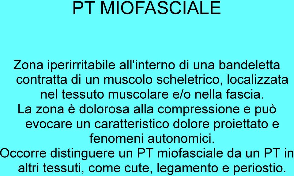 La zona è dolorosa alla compressione e può evocare un caratteristico dolore proiettato e