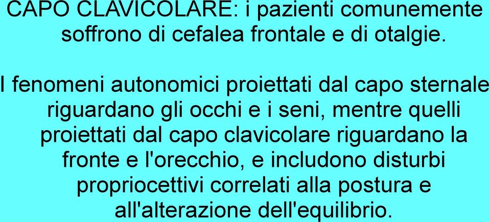 mentre quelli proiettati dal capo clavicolare riguardano la fronte e l'orecchio, e