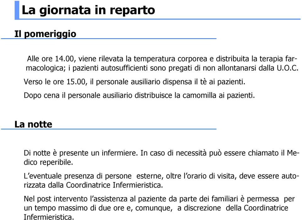 00, il personale ausiliario dispensa il tè ai pazienti. Dopo cena il personale ausiliario distribuisce la camomilla ai pazienti. La notte Di notte è presente un infermiere.