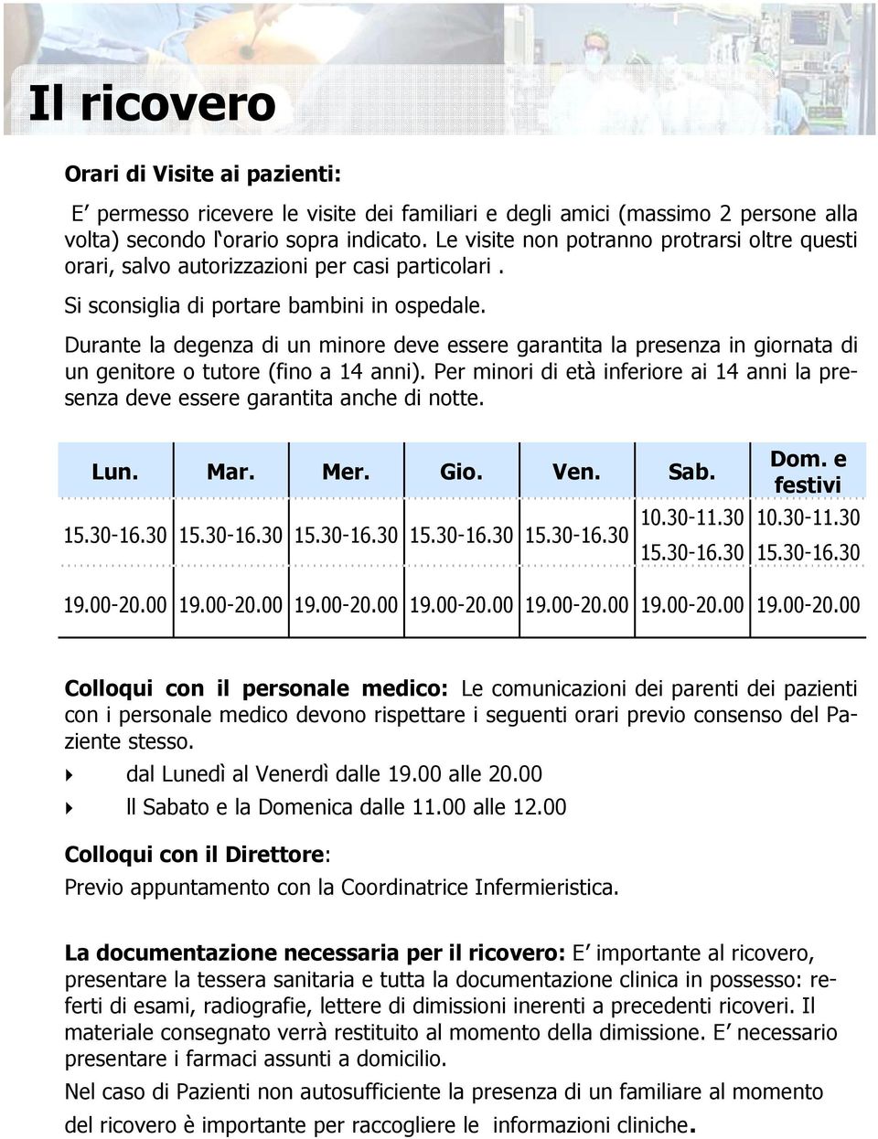 Durante la degenza di un minore deve essere garantita la presenza in giornata di un genitore o tutore (fino a 14 anni).