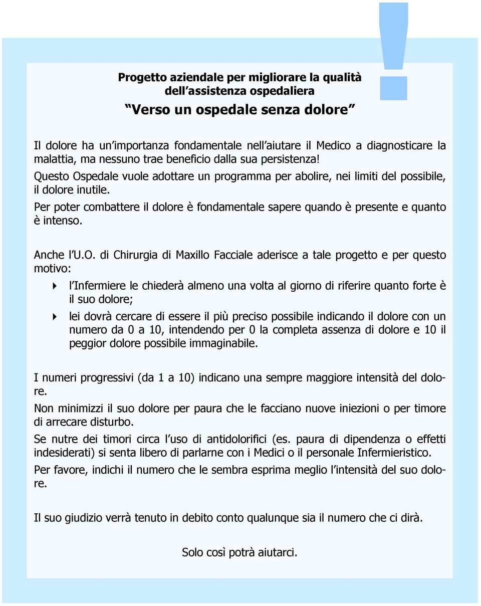 Questo Ospedale vuole adottare un programma per abolire, nei limiti del possibile, il dolore inutile. Per poter combattere il dolore è fondamentale sapere quando è presente e quanto è intenso.