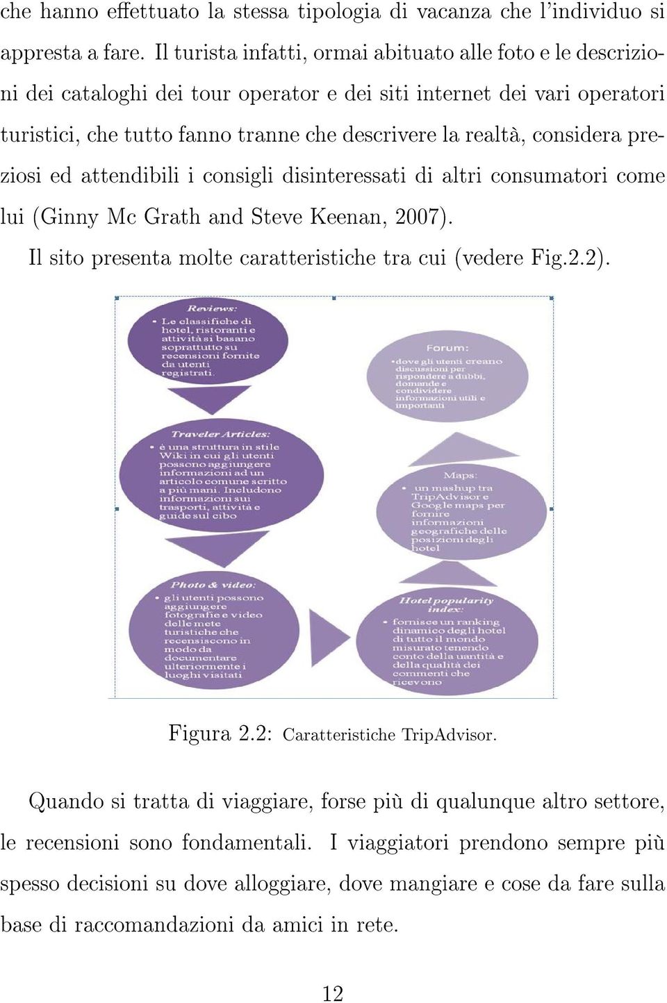 realtà, considera preziosi ed attendibili i consigli disinteressati di altri consumatori come lui (Ginny Mc Grath and Steve Keenan, 2007).