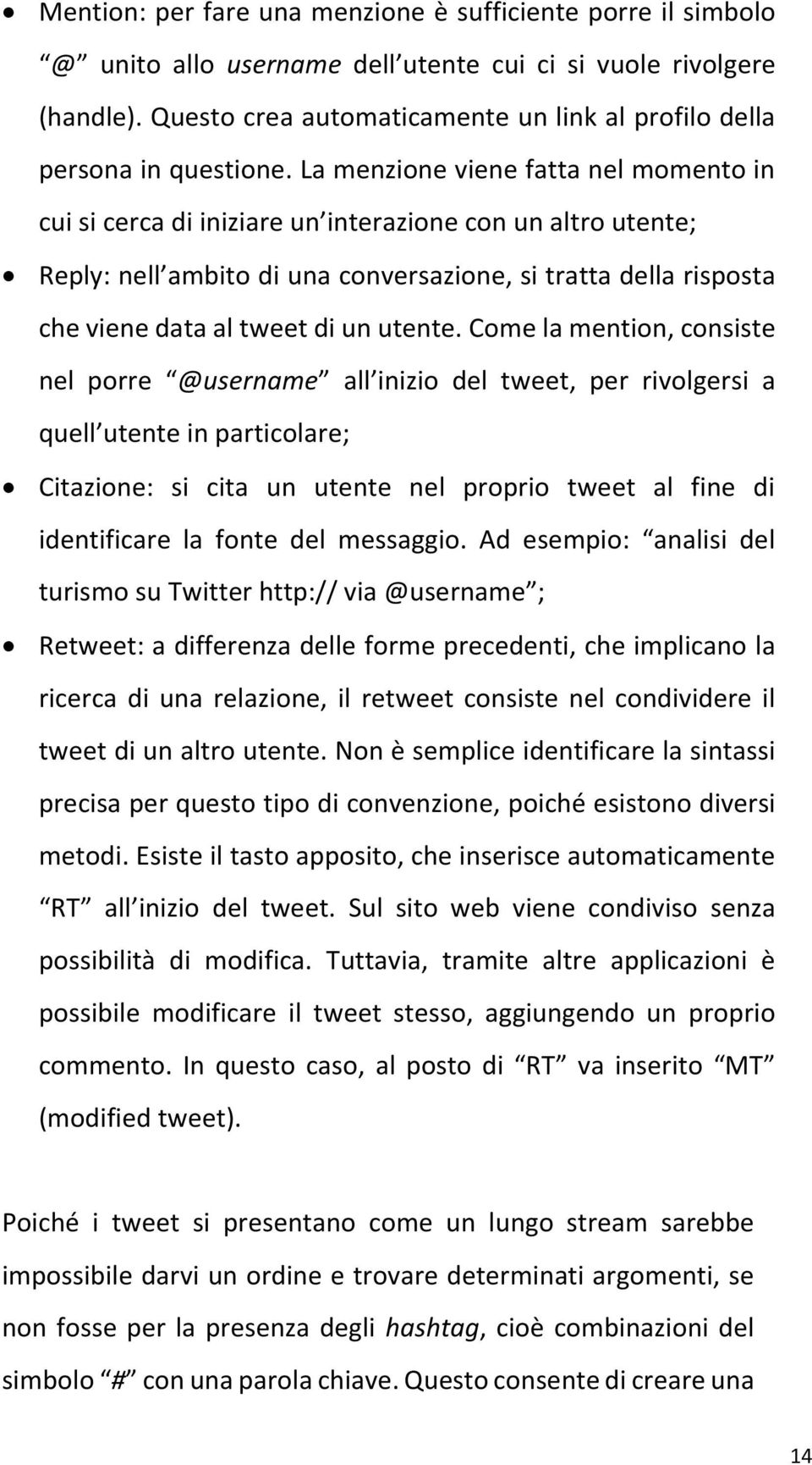 La menzione viene fatta nel momento in cui si cerca di iniziare un interazione con un altro utente; Reply: nell ambito di una conversazione, si tratta della risposta che viene data al tweet di un