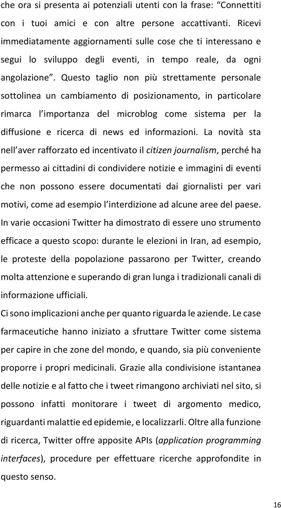 Questo taglio non più strettamente personale sottolinea un cambiamento di posizionamento, in particolare rimarca l importanza del microblog come sistema per la diffusione e ricerca di news ed