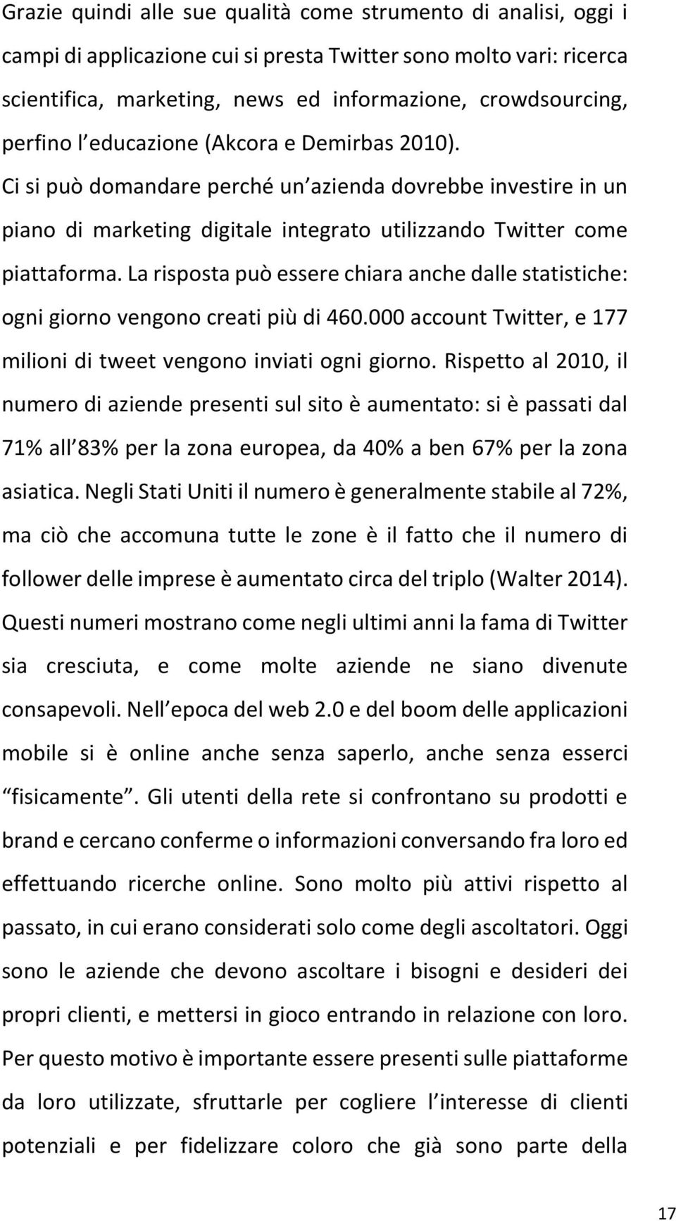 La risposta può essere chiara anche dalle statistiche: ogni giorno vengono creati più di 460.000 account Twitter, e 177 milioni di tweet vengono inviati ogni giorno.