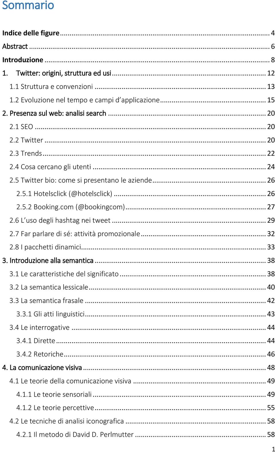 .. 26 2.5.2 Booking.com (@bookingcom)... 27 2.6 L uso degli hashtag nei tweet... 29 2.7 Far parlare di sé: attività promozionale... 32 2.8 I pacchetti dinamici... 33 3. Introduzione alla semantica.