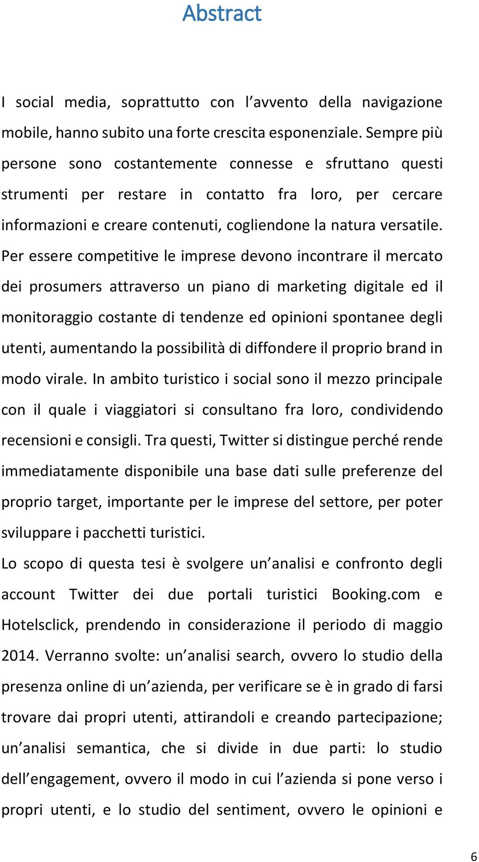 Per essere competitive le imprese devono incontrare il mercato dei prosumers attraverso un piano di marketing digitale ed il monitoraggio costante di tendenze ed opinioni spontanee degli utenti,