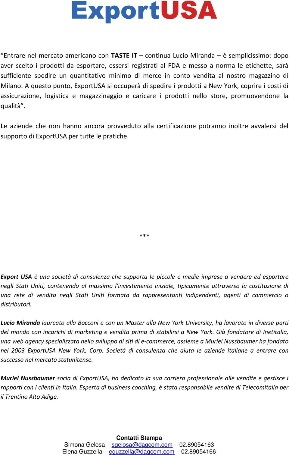 A questo punto, ExportUSA si occuperà di spedire i prodotti a New York, coprire i costi di assicurazione, logistica e magazzinaggio e caricare i prodotti nello store, promuovendone la qualità.