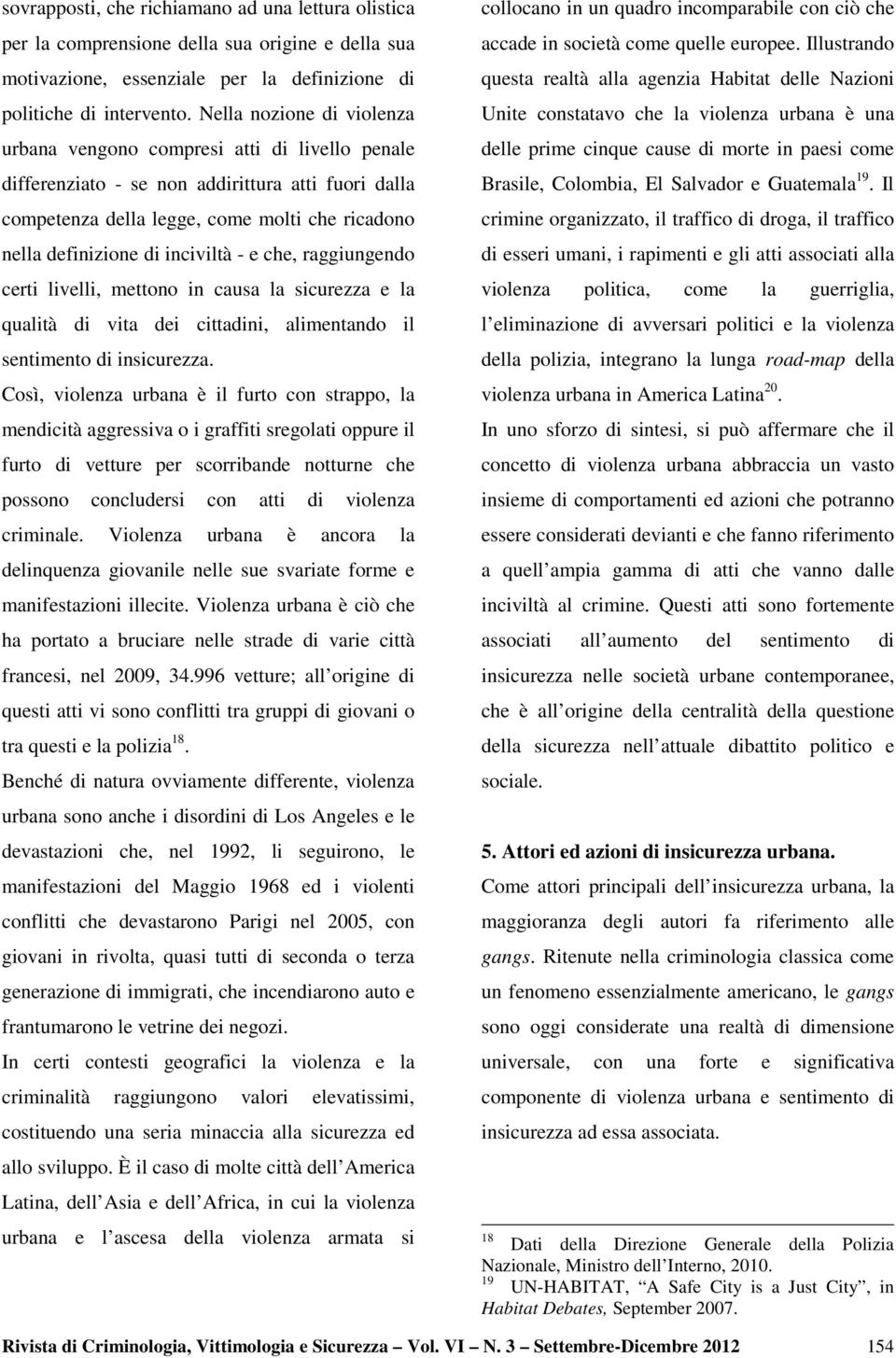 inciviltà - e che, raggiungendo certi livelli, mettono in causa la sicurezza e la qualità di vita dei cittadini, alimentando il sentimento di insicurezza.