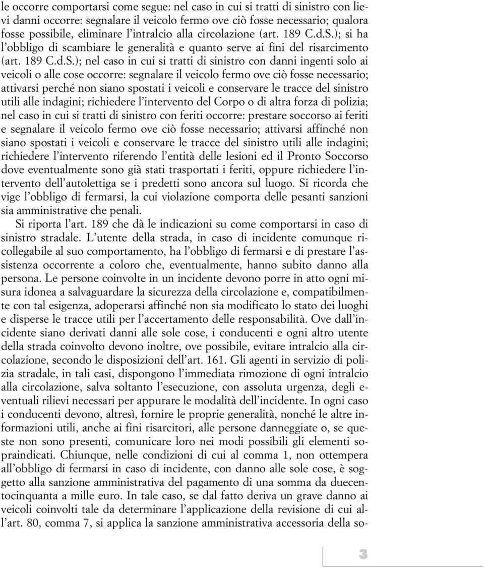 ); si ha l obbligo di scambiare le generalità e quanto serve ai fini del risarcimento (art. 189 C.d.S.