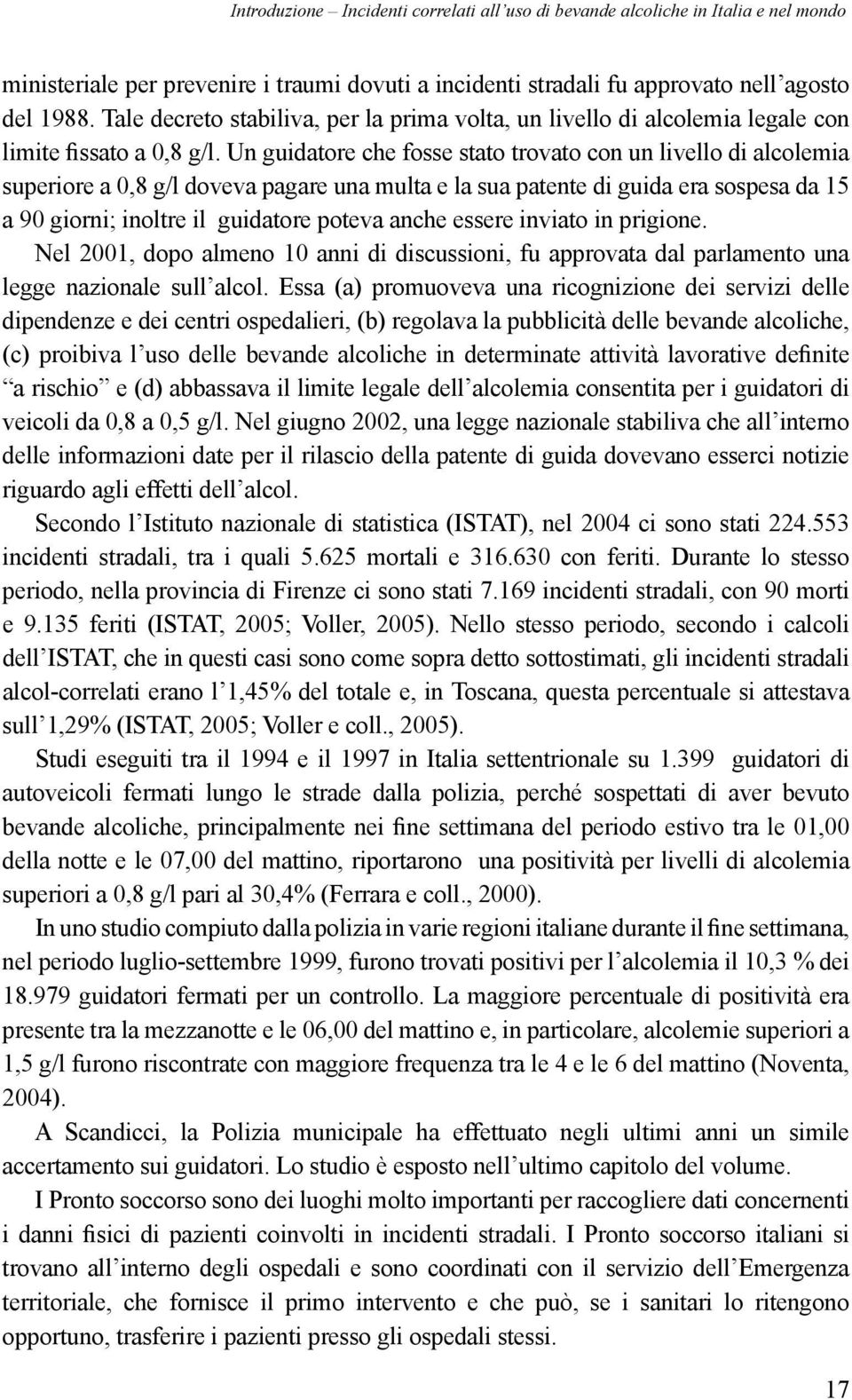 Un guidatore che fosse stato trovato con un livello di alcolemia superiore a 0,8 g/l doveva pagare una multa e la sua patente di guida era sospesa da 15 a 90 giorni; inoltre il guidatore poteva anche