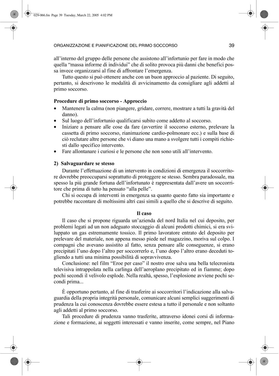 informe di individui che di solito provoca più danni che benefici possa invece organizzarsi al fine di affrontare l emergenza. Tutto questo si può ottenere anche con un buon approccio al paziente.