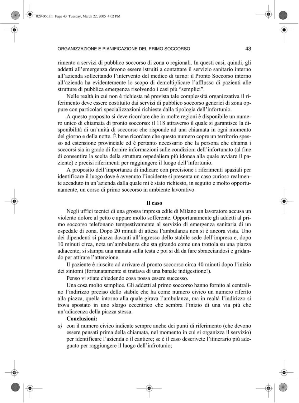 interno all azienda ha evidentemente lo scopo di demoltiplicare l afflusso di pazienti alle strutture di pubblica emergenza risolvendo i casi più semplici.