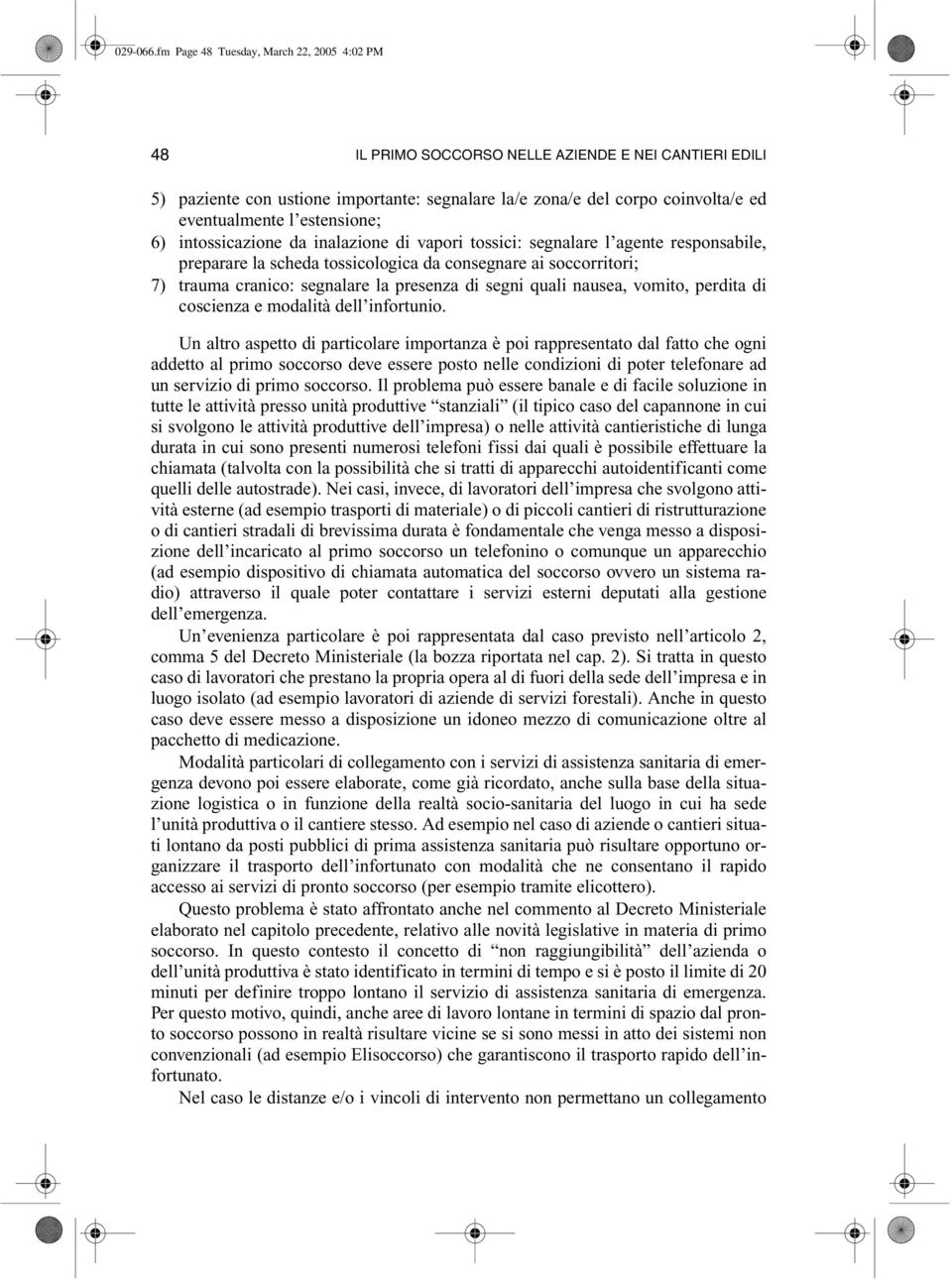 estensione; 6) intossicazione da inalazione di vapori tossici: segnalare l agente responsabile, preparare la scheda tossicologica da consegnare ai soccorritori; 7) trauma cranico: segnalare la