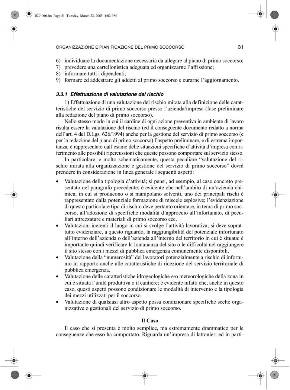 cartellonistica adeguata ed organizzarne l affissione; 8) informare tutti i dipendenti; 9) formare ed addestrare gli addetti al primo soccorso e curarne l aggiornamento. 3.