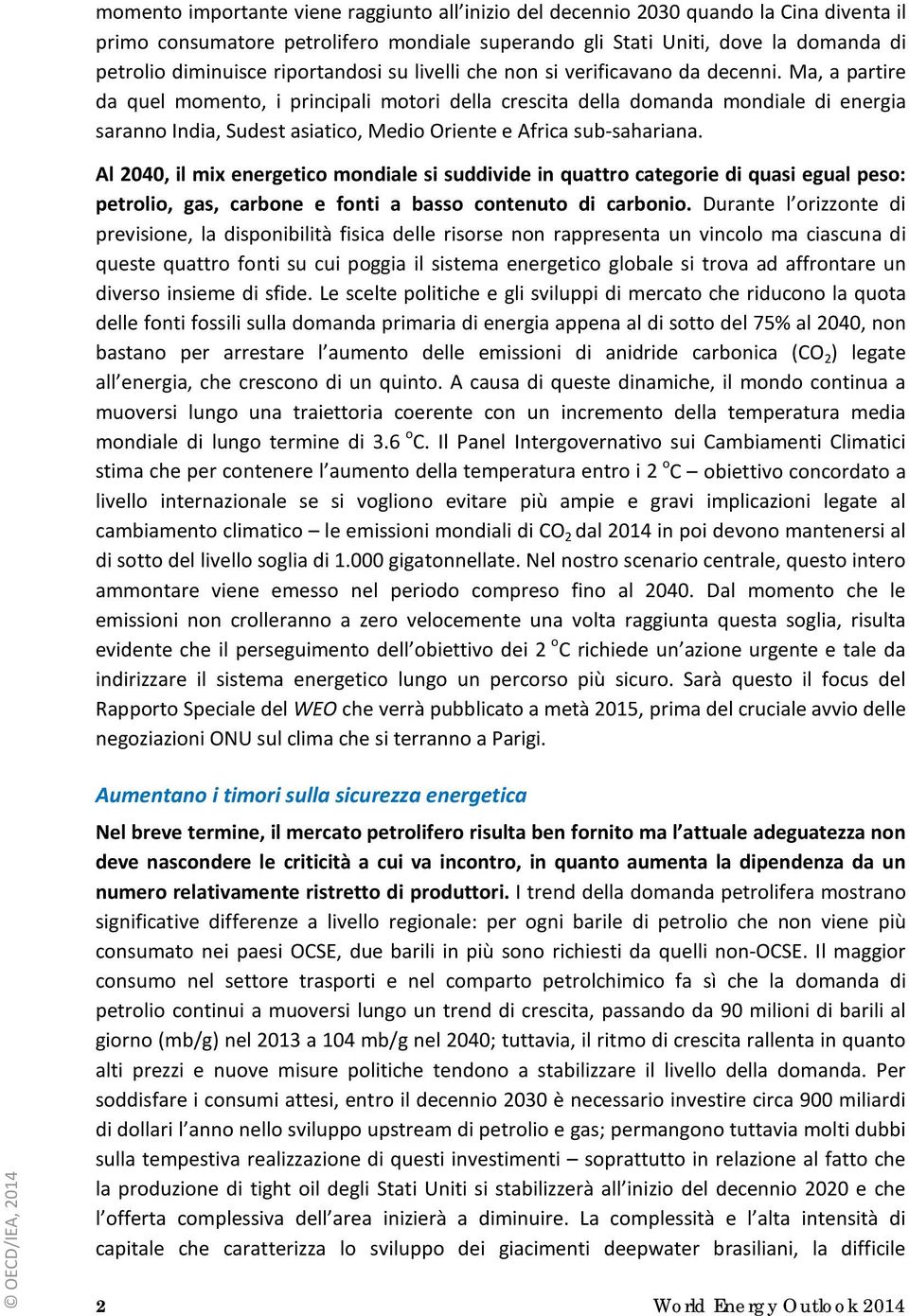 Ma, a partire da quel momento, i principali motori della crescita della domanda mondiale di energia saranno India, Sudest asiatico, Medio Oriente e Africa sub-sahariana.