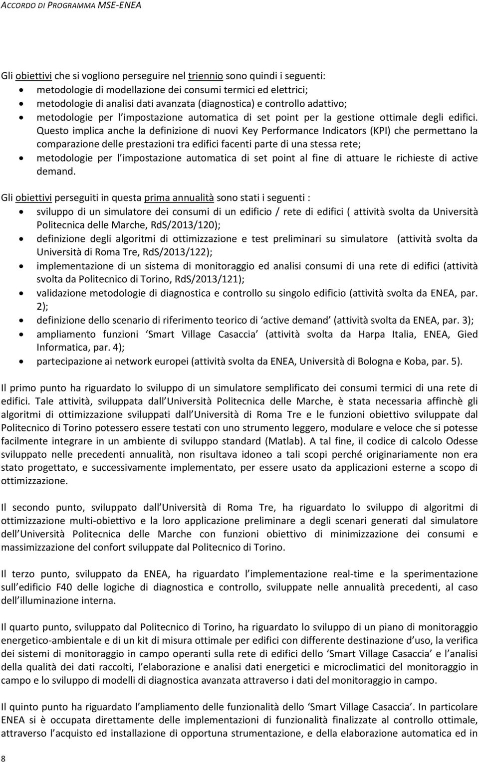 Questo implica anche la definizione di nuovi Key Performance Indicators (KPI) che permettano la comparazione delle prestazioni tra edifici facenti parte di una stessa rete; metodologie per l